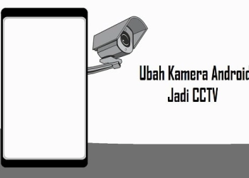 Jangan Buang Ponsel Lama Anda, Jadikan Kamera CCTV